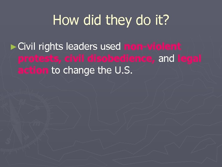 How did they do it? ► Civil rights leaders used non-violent protests, civil disobedience,