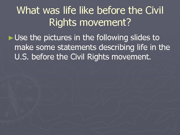 What was life like before the Civil Rights movement? ► Use the pictures in