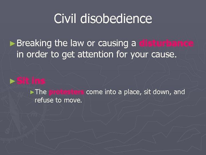 Civil disobedience ► Breaking the law or causing a disturbance in order to get