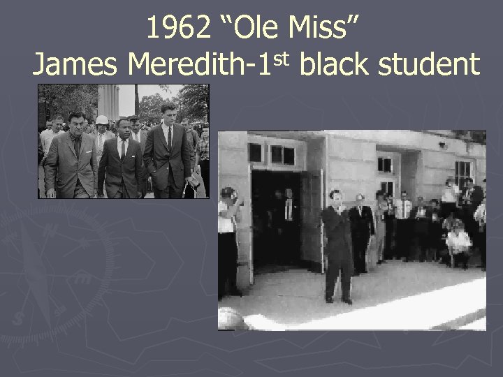 1962 “Ole Miss” James Meredith-1 st black student 