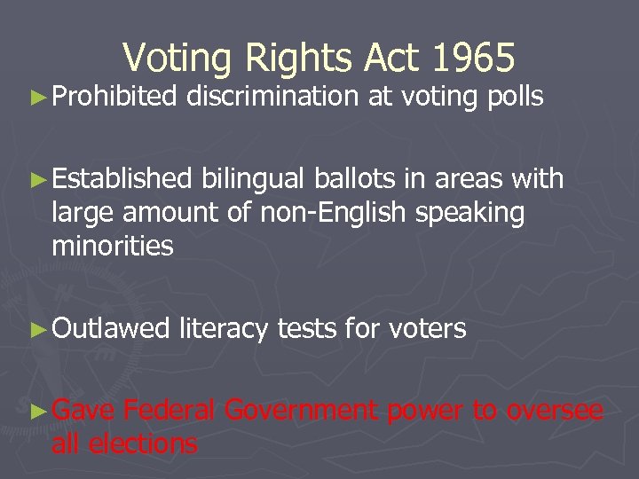 Voting Rights Act 1965 ► Prohibited discrimination at voting polls ► Established bilingual ballots