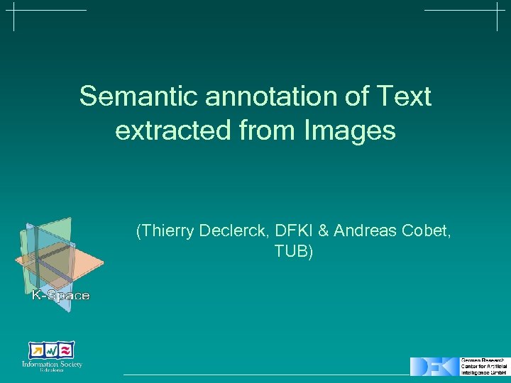 Semantic annotation of Text extracted from Images (Thierry Declerck, DFKI & Andreas Cobet, TUB)