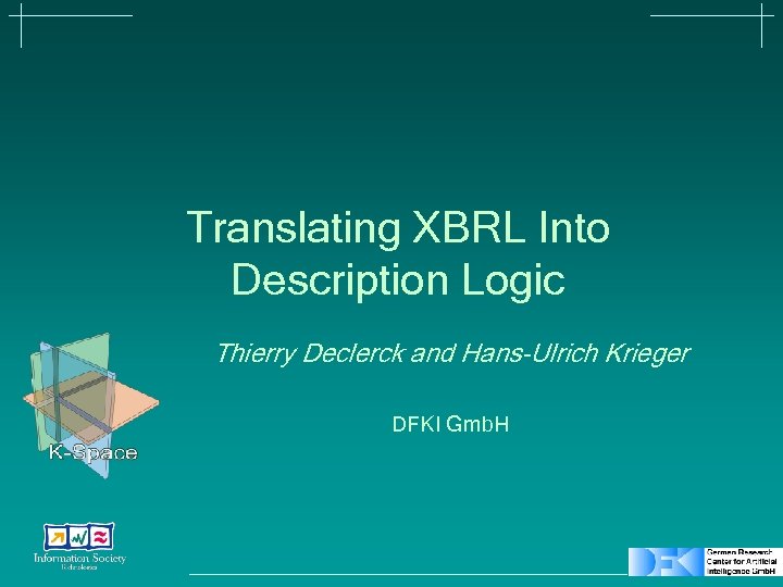 Translating XBRL Into Description Logic Thierry Declerck and Hans-Ulrich Krieger DFKI Gmb. H 