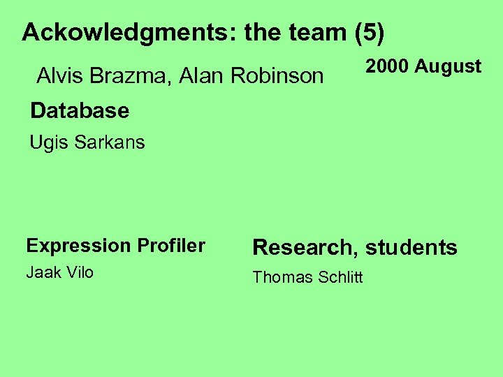 Ackowledgments: the team (5) Alvis Brazma, Alan Robinson 2000 August Database Ugis Sarkans Expression