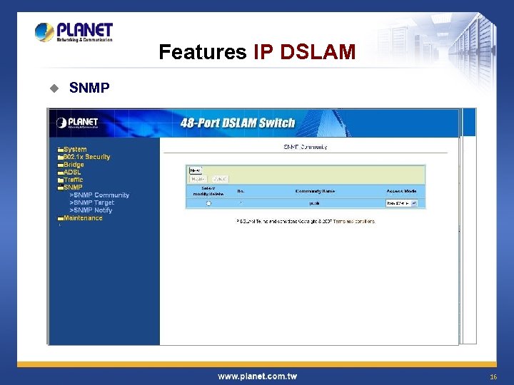 Features IP DSLAM u u SNMP 802. 1 x VLAN Security ADSL Profile 16