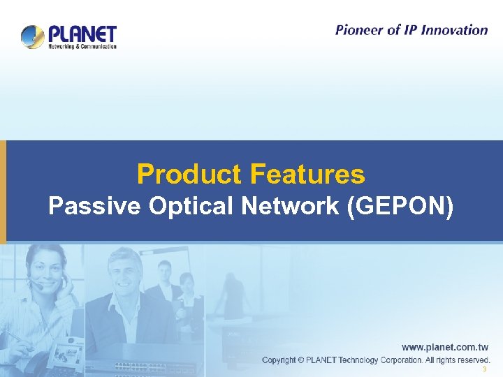 Product Features Passive Optical Network (GEPON) 3 