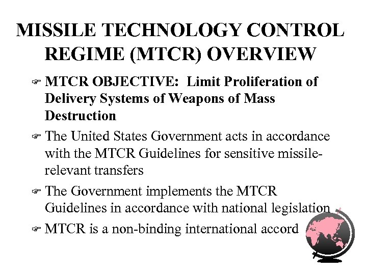 MISSILE TECHNOLOGY CONTROL REGIME (MTCR) OVERVIEW MTCR OBJECTIVE: Limit Proliferation of Delivery Systems of