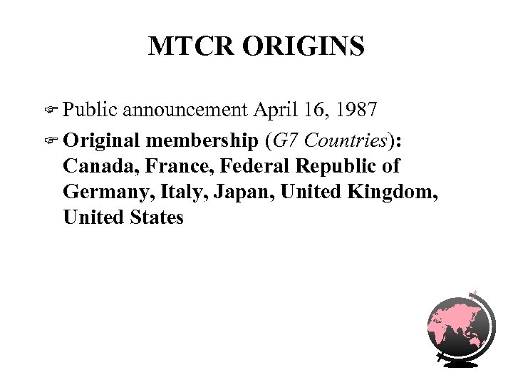 MTCR ORIGINS F Public announcement April 16, 1987 F Original membership (G 7 Countries):