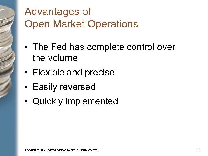 Advantages of Open Market Operations • The Fed has complete control over the volume