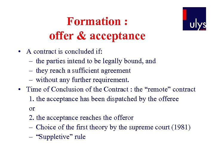 Formation : offer & acceptance • A contract is concluded if: – the parties