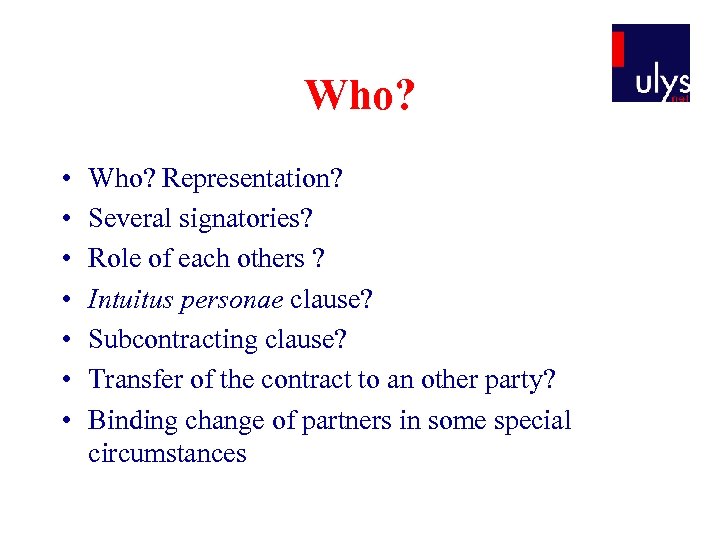 Who? • • Who? Representation? Several signatories? Role of each others ? Intuitus personae