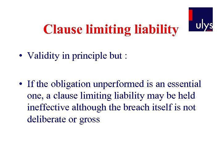 Clause limiting liability • Validity in principle but : • If the obligation unperformed