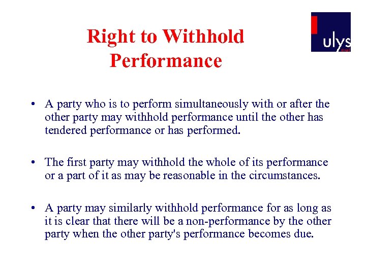 Right to Withhold Performance • A party who is to perform simultaneously with or