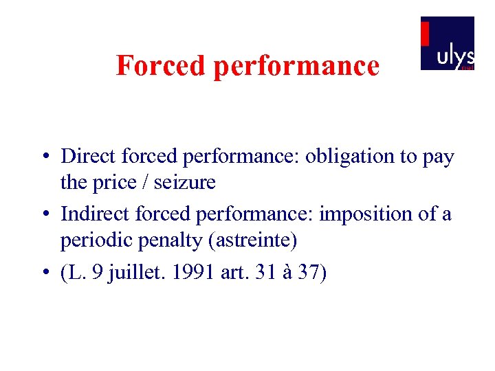 Forced performance • Direct forced performance: obligation to pay the price / seizure •