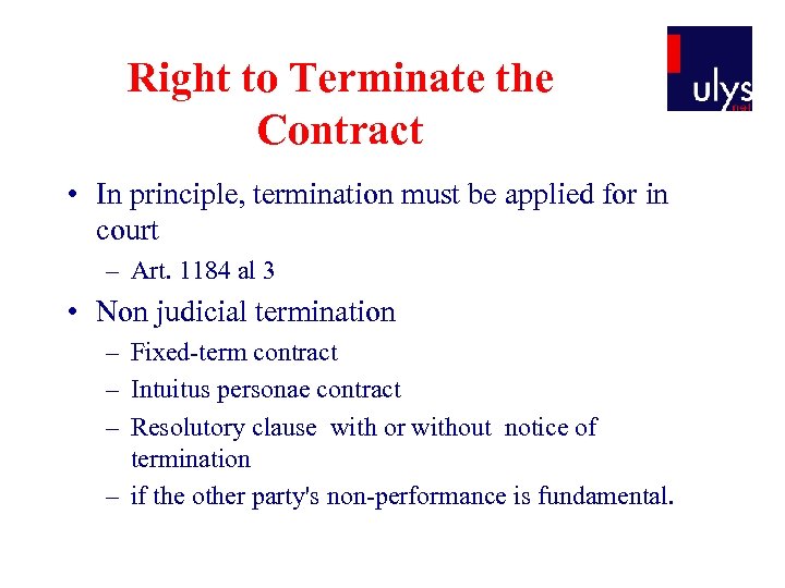 Right to Terminate the Contract • In principle, termination must be applied for in