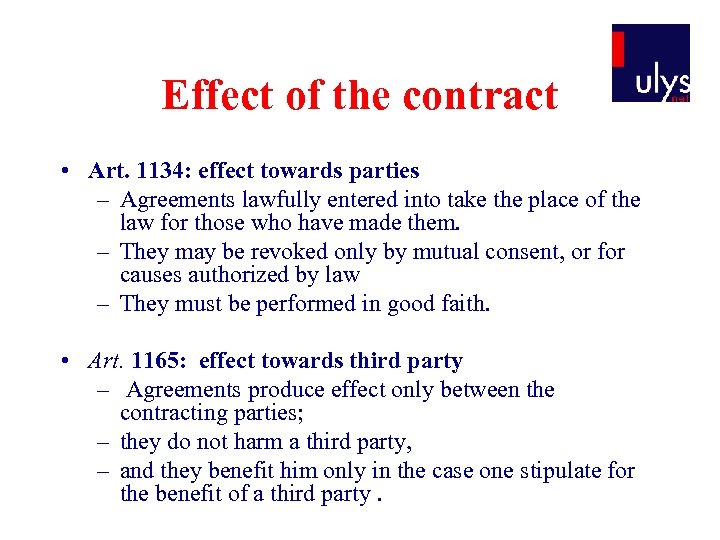 Effect of the contract • Art. 1134: effect towards parties – Agreements lawfully entered