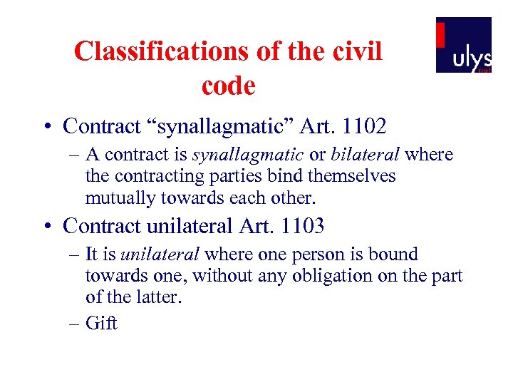 Classifications of the civil code • Contract “synallagmatic” Art. 1102 – A contract is
