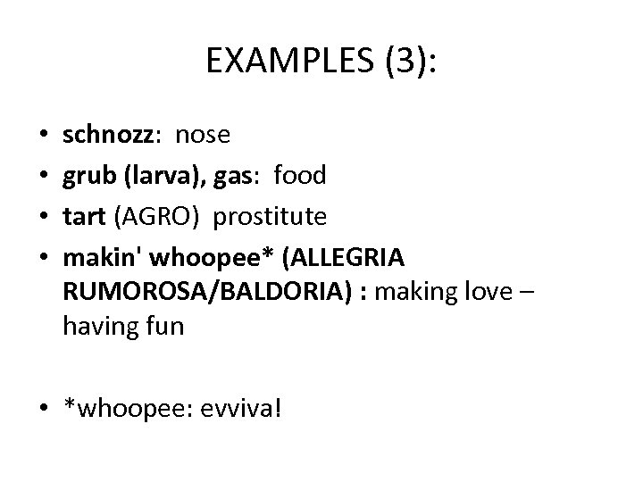 EXAMPLES (3): • • schnozz: nose grub (larva), gas: food tart (AGRO) prostitute makin'