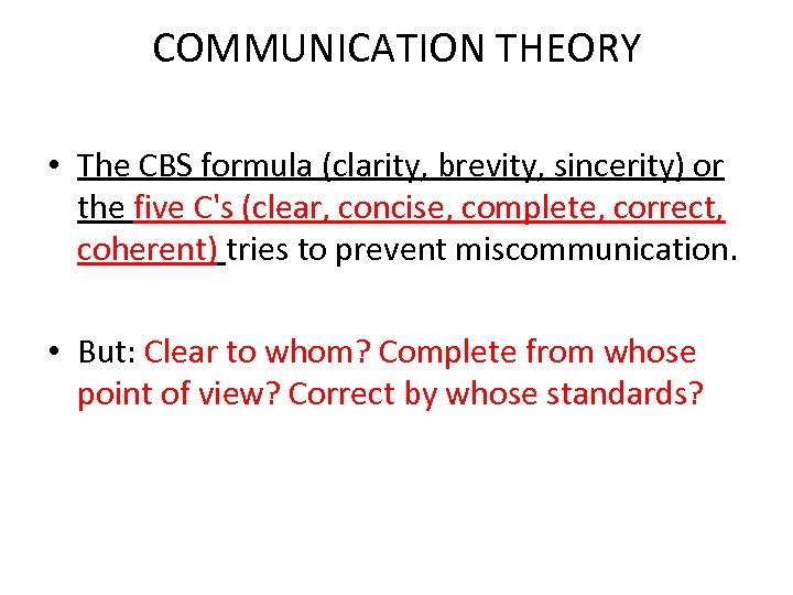 COMMUNICATION THEORY • The CBS formula (clarity, brevity, sincerity) or the five C's (clear,