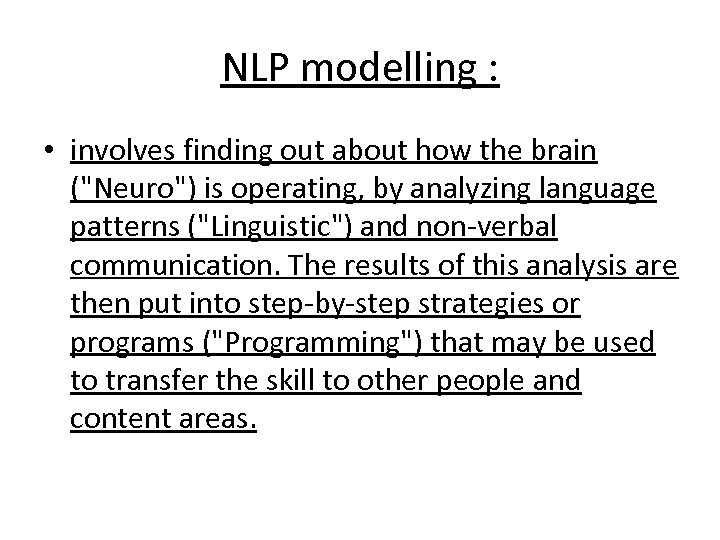 NLP modelling : • involves finding out about how the brain ("Neuro") is operating,