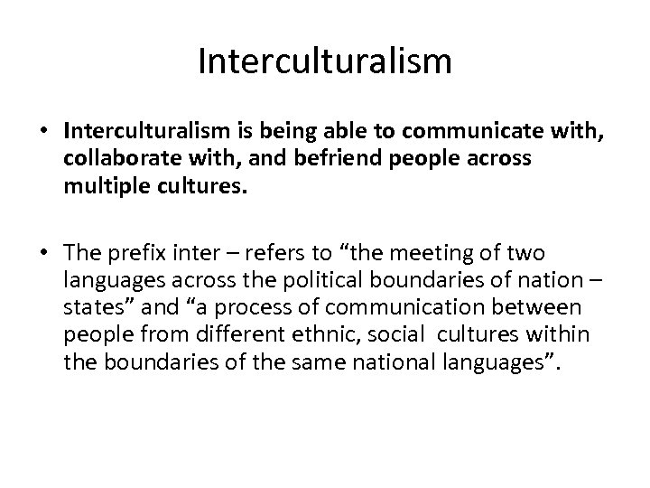 Interculturalism • Interculturalism is being able to communicate with, collaborate with, and befriend people