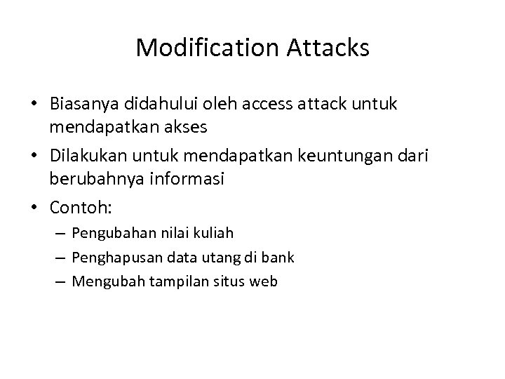 Modification Attacks • Biasanya didahului oleh access attack untuk mendapatkan akses • Dilakukan untuk