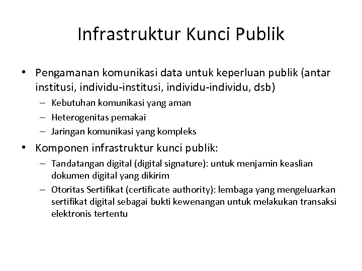 Infrastruktur Kunci Publik • Pengamanan komunikasi data untuk keperluan publik (antar institusi, individu-individu, dsb)