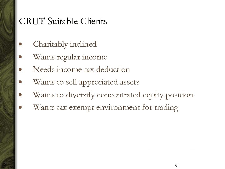 CRUT Suitable Clients Charitably inclined Wants regular income Needs income tax deduction Wants to