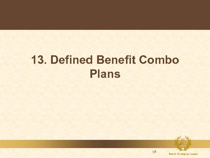 13. Defined Benefit Combo Plans 58 Wealth Strategies Counsel 