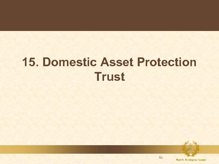 15. Domestic Asset Protection Trust 62 Wealth Strategies Counsel 