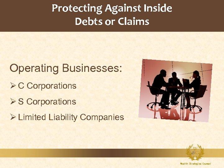 Protecting Against Inside Debts or Claims Operating Businesses: Ø C Corporations Ø S Corporations