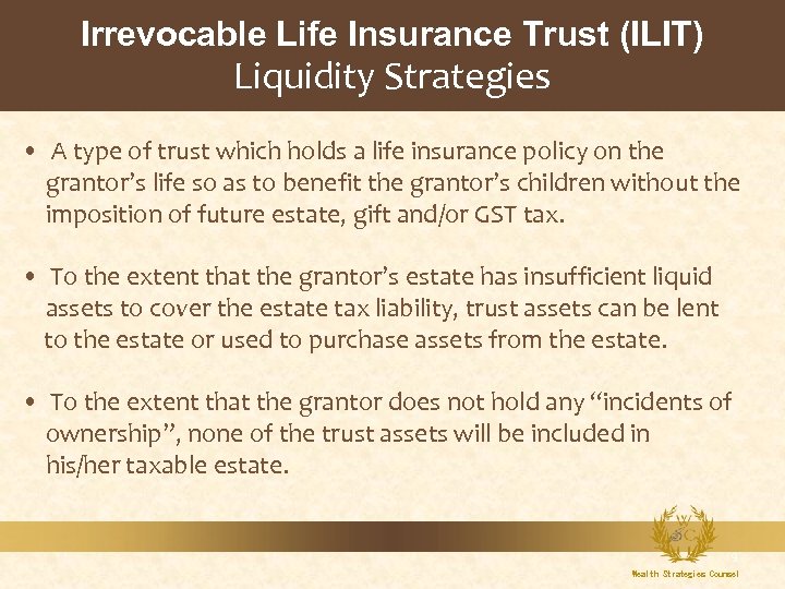 Irrevocable Life Insurance Trust (ILIT) Liquidity Strategies • A type of trust which holds