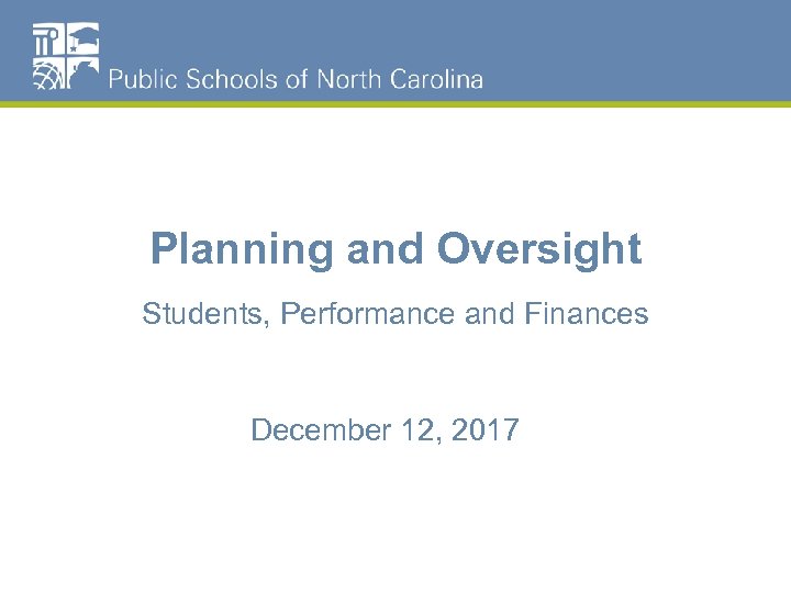 Planning and Oversight Students, Performance and Finances December 12, 2017 