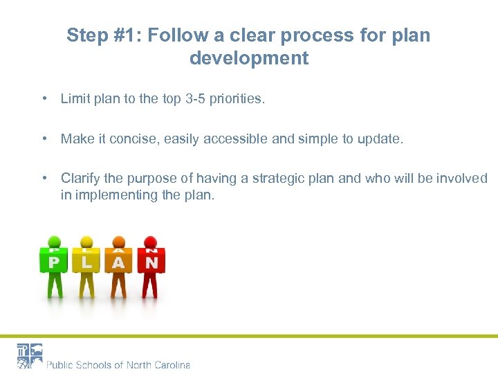 Step #1: Follow a clear process for plan development • Limit plan to the