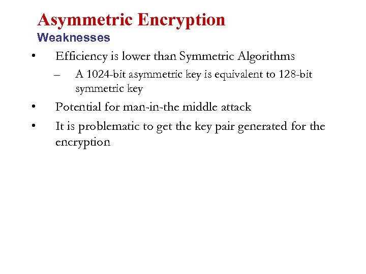 Asymmetric Encryption Weaknesses • Efficiency is lower than Symmetric Algorithms – • • A