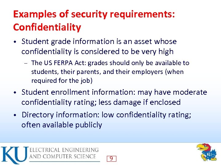 Examples of security requirements: Confidentiality • Student grade information is an asset whose confidentiality