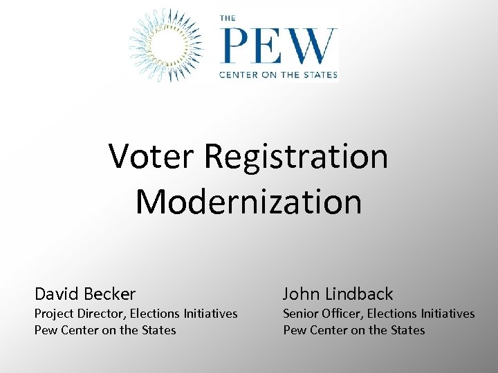 Voter Registration Modernization David Becker Project Director, Elections Initiatives Pew Center on the States