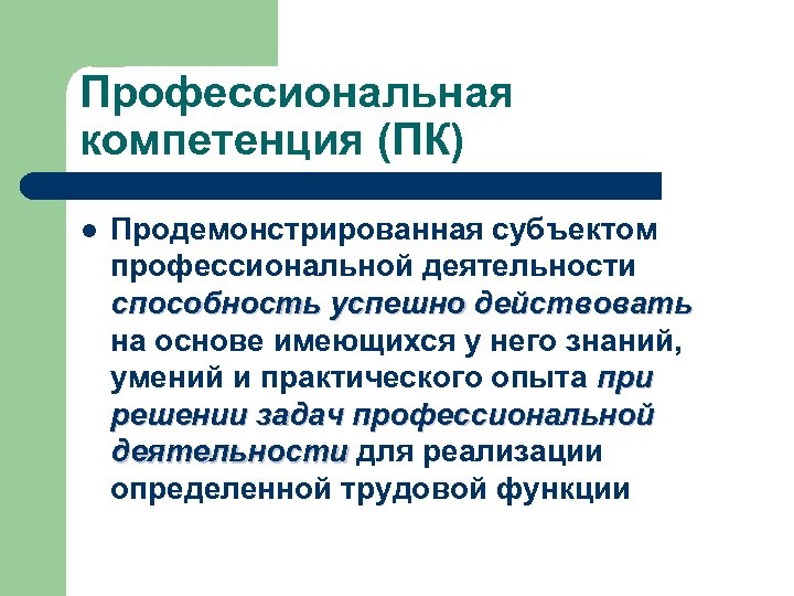 Профессиональная компетенция (ПК) l Продемонстрированная субъектом профессиональной деятельности способность успешно действовать на основе имеющихся