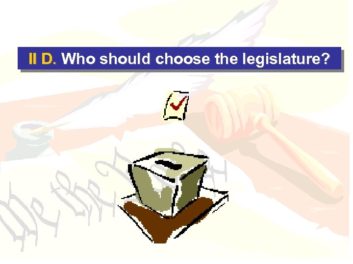 II D. Who should choose the legislature? 