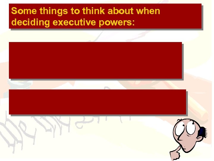 Some things to think about when deciding executive powers: 