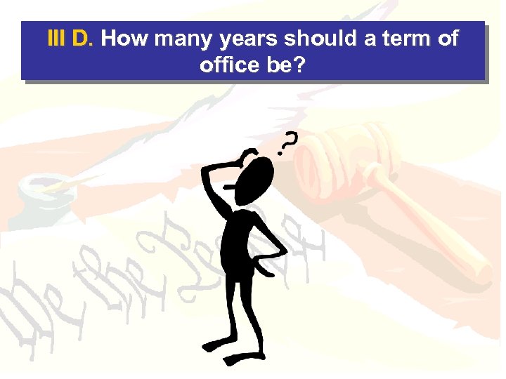 III D. How many years should a term of office be? 
