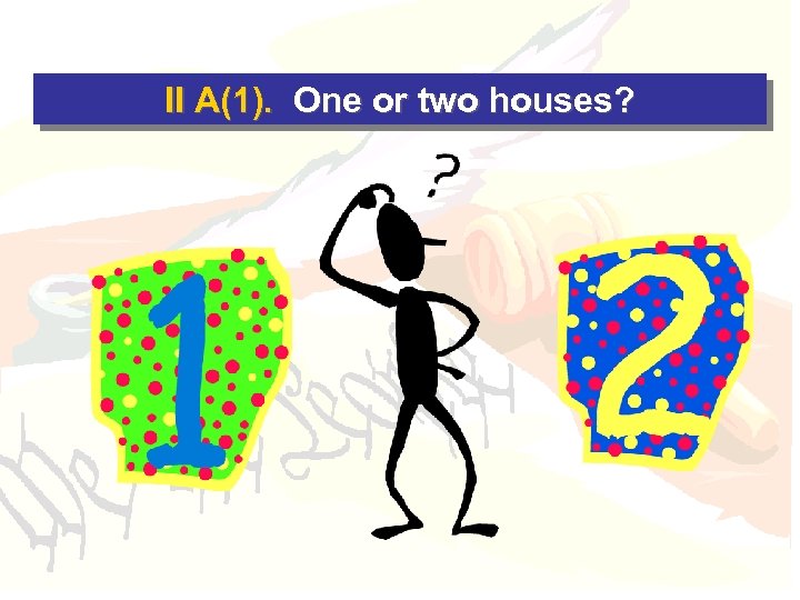 II A(1). One or two houses? 