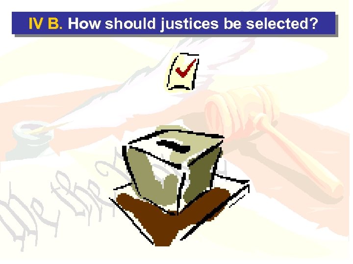 IV B. How should justices be selected? 