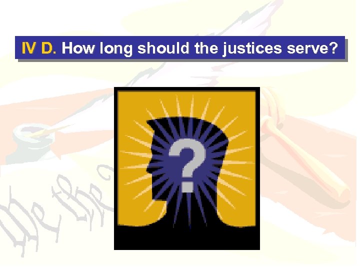 IV D. How long should the justices serve? 