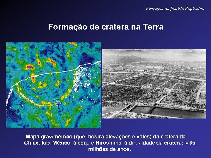 Evolução da família Baptistina Formação de cratera na Terra Mapa gravimétrico (que mostra elevações