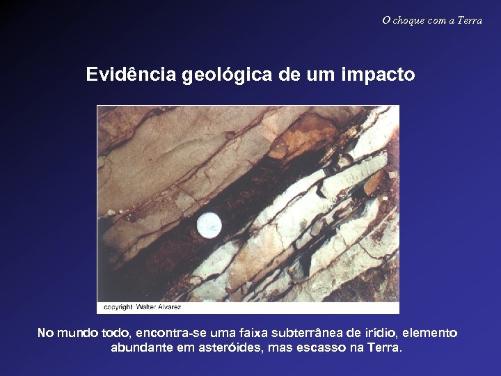 O choque com a Terra Evidência geológica de um impacto No mundo todo, encontra-se