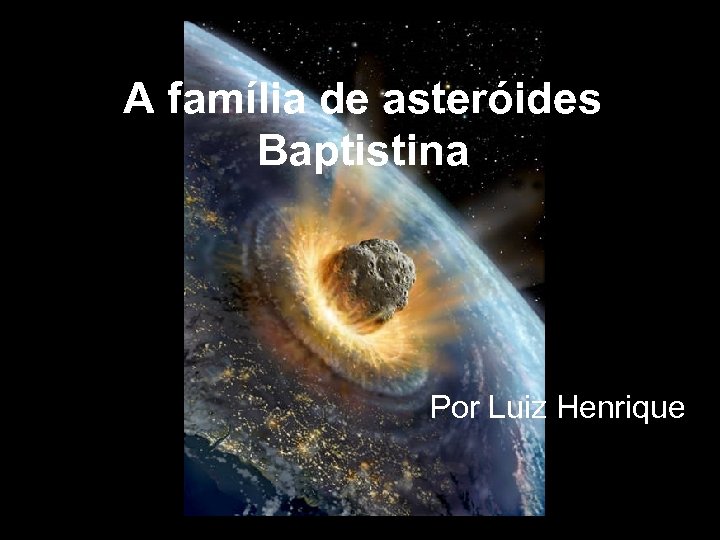 A família de asteróides Baptistina Por Luiz Henrique 