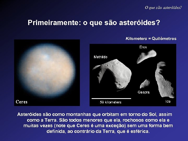 O que são asteróides? Primeiramente: o que são asteróides? Kilometers = Quilômetros Asteróides são
