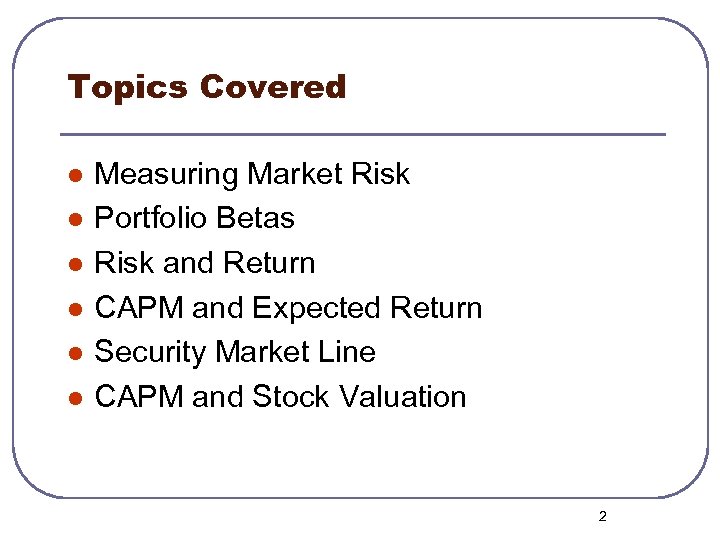 Topics Covered l l l Measuring Market Risk Portfolio Betas Risk and Return CAPM