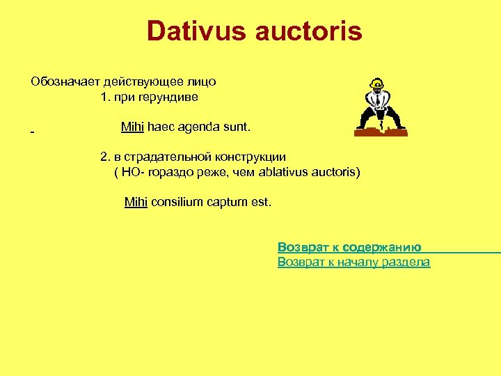 Dativus auctoris Обозначает действующее лицо 1. при герундиве Mihi haec agenda sunt. 2. в